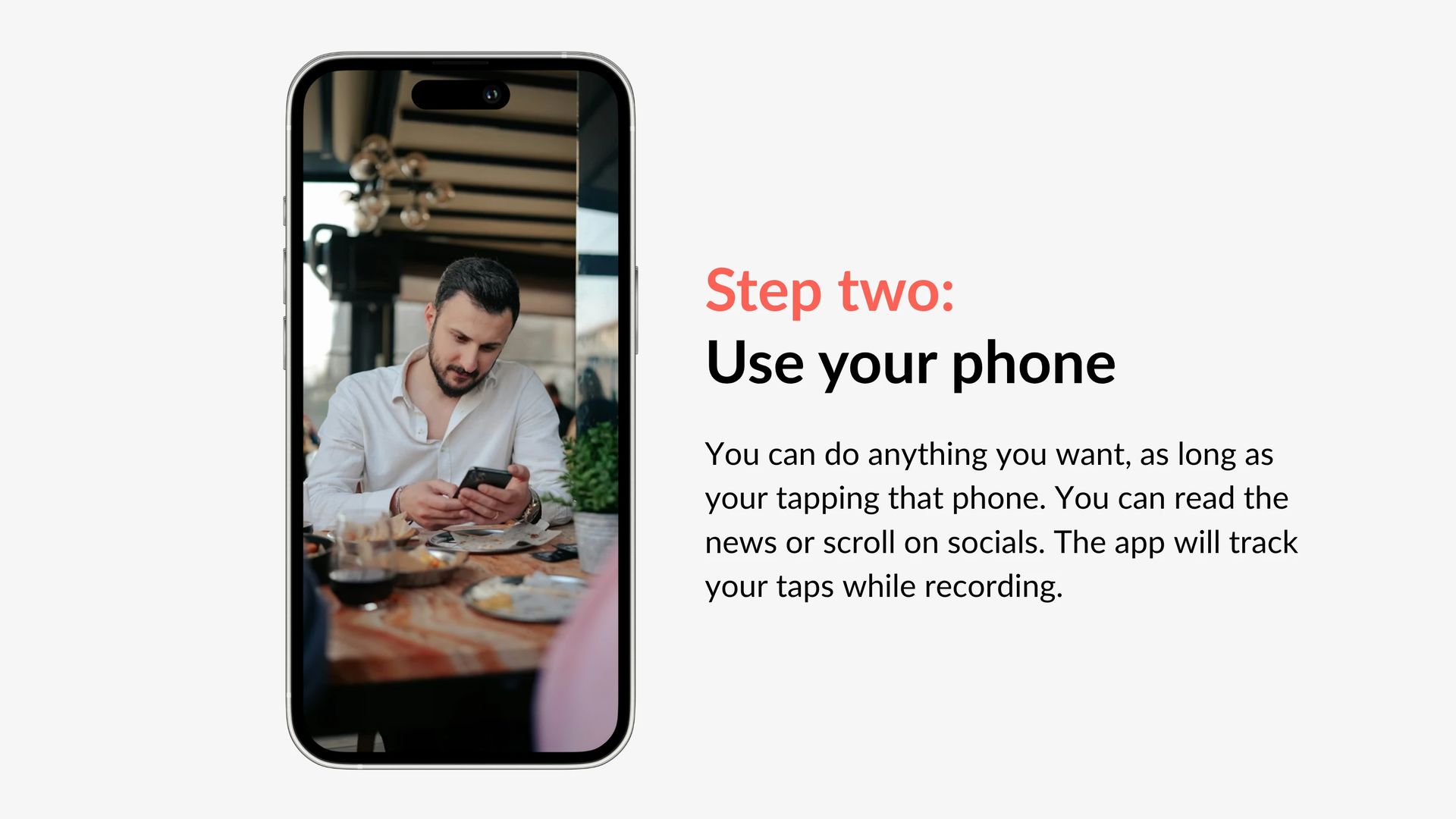 Step two: Use your phone. You can do anything you want, as long as you are tapping that phone. The app will track your taps while recording.